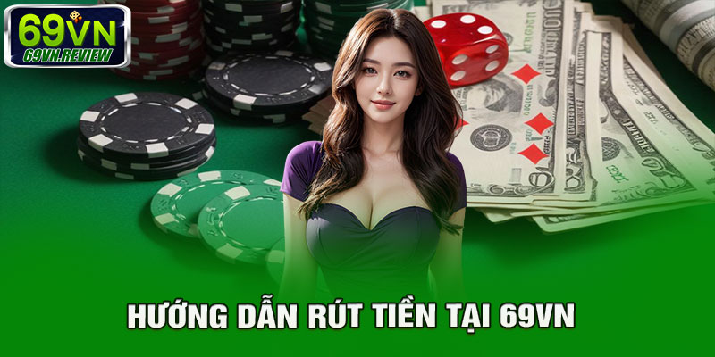 Hướng dẫn rút tiền tại nhà cái 69VN