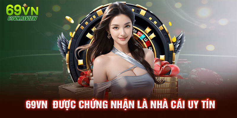 69VN được chứng nhận là nhà cái uy tín