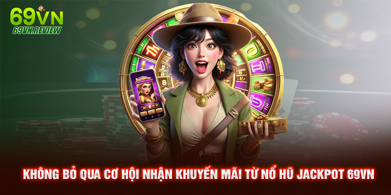 Không bỏ qua cơ hội nhận khuyến mãi từ nổ hũ Jackpot 69VN